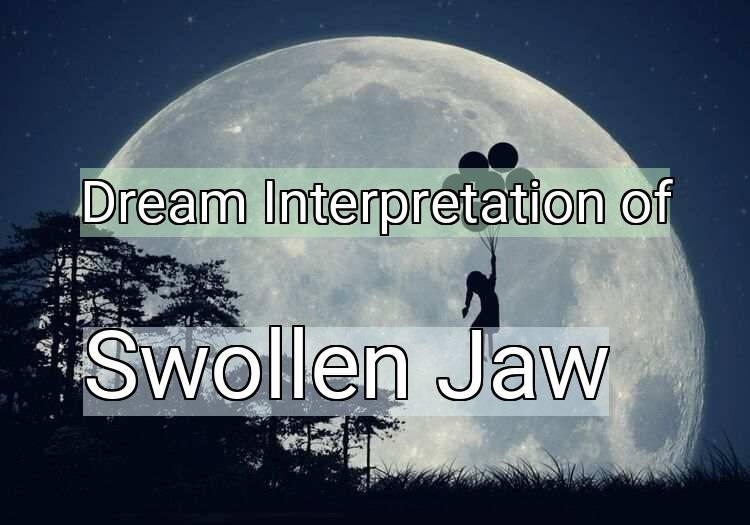 Dream Interpretation of swollen jaw - Swollen Jaw dream meaning