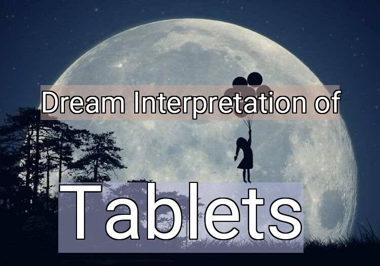 Dream Interpretation of tablets - Tablets dream meaning