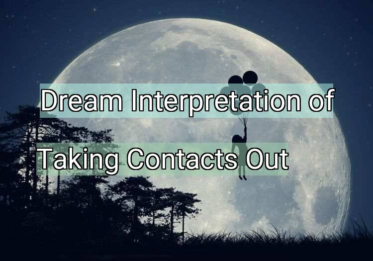 Dream Interpretation of taking contacts out - Taking Contacts Out dream meaning