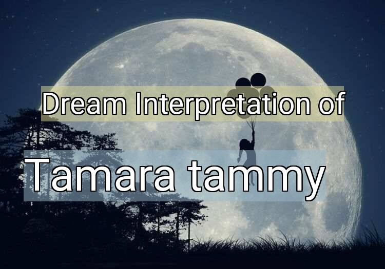 Dream Interpretation of tamara, tammy - Tamara, Tammy dream meaning
