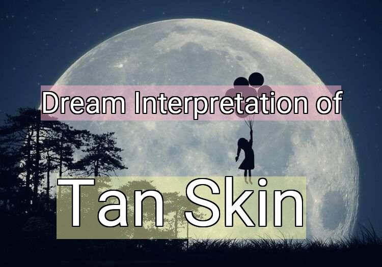 Dream Interpretation of tan skin - Tan Skin dream meaning