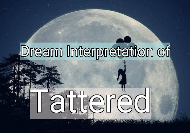 Dream Interpretation of tattered - Tattered dream meaning