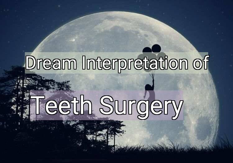 Dream Interpretation of teeth surgery - Teeth Surgery dream meaning