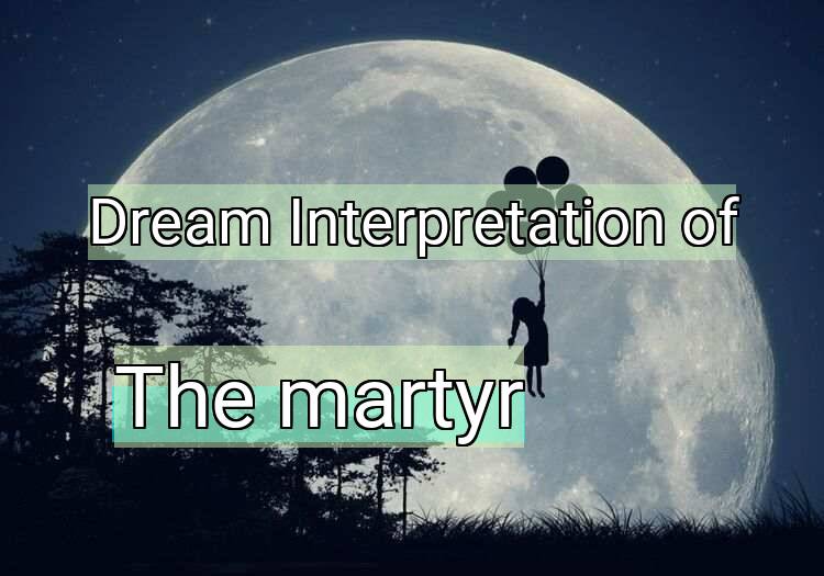 Dream Interpretation of the martyr - The Martyr dream meaning