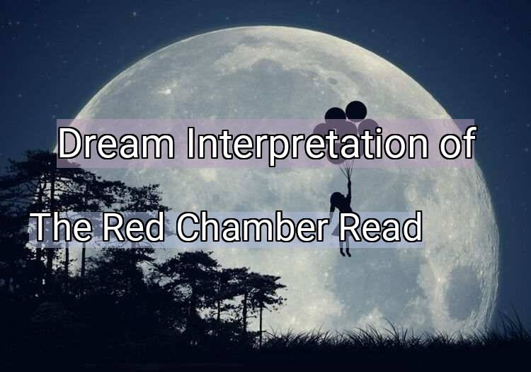 Dream Interpretation of the red chamber read - The Red Chamber Read dream meaning