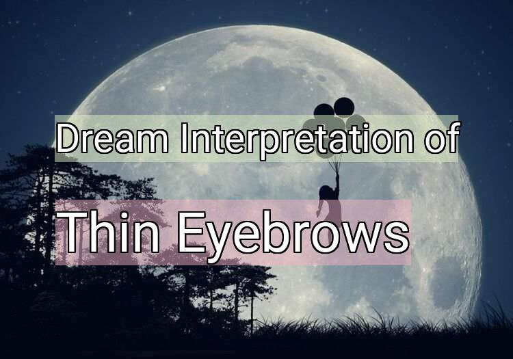 Dream Interpretation of thin eyebrows - Thin Eyebrows dream meaning