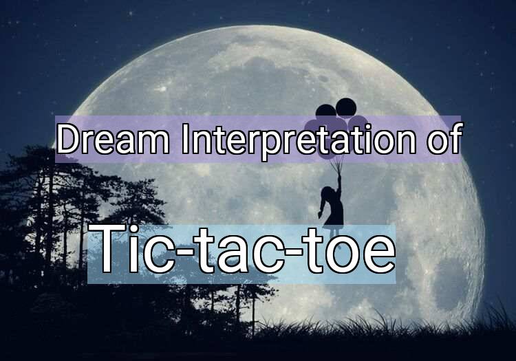Dream Interpretation of tic-tac-toe - Tic-tac-toe dream meaning