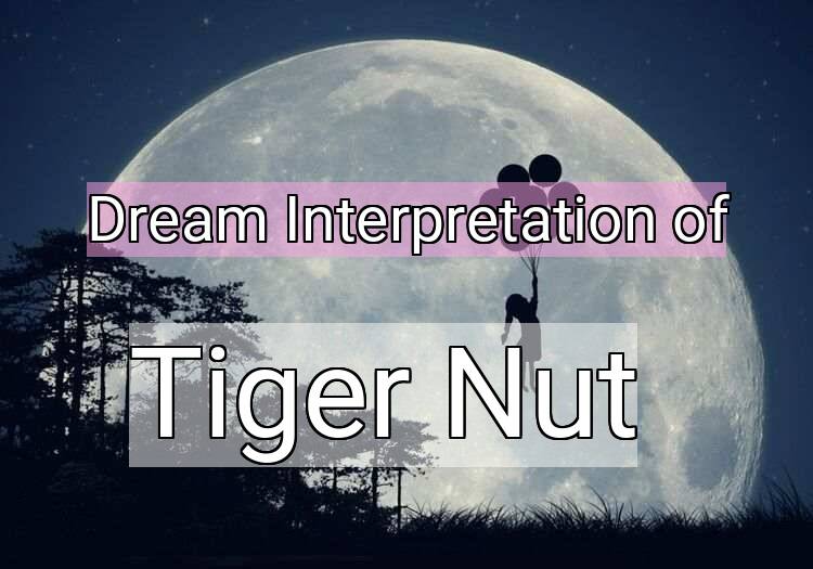 Dream Interpretation of tiger nut - Tiger Nut dream meaning