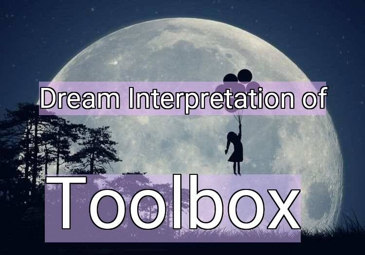Dream Interpretation of toolbox - Toolbox dream meaning