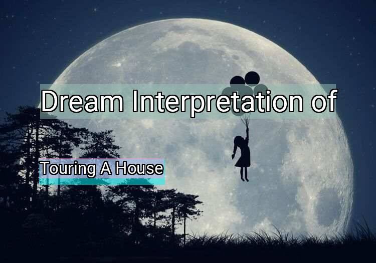 Dream Interpretation of touring a house - Touring A House dream meaning