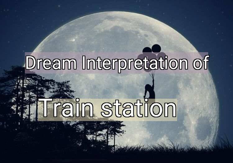 Dream Interpretation of train station - Train Station dream meaning