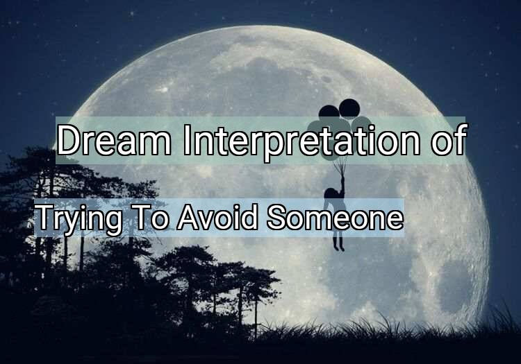 Dream Interpretation of trying to avoid someone - Trying To Avoid Someone dream meaning