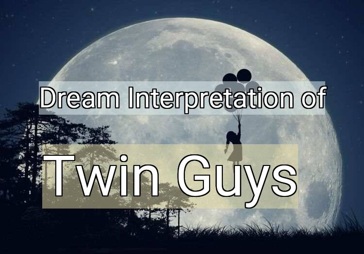 Dream Interpretation of twin guys - Twin Guys dream meaning