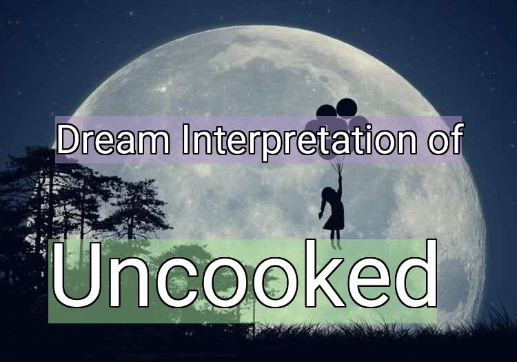 Dream Interpretation of uncooked - Uncooked dream meaning