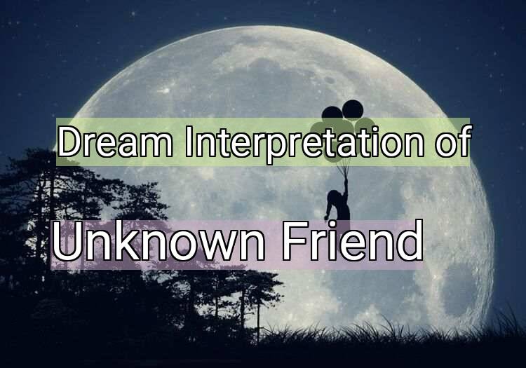 Dream Interpretation of unknown friend - Unknown Friend dream meaning
