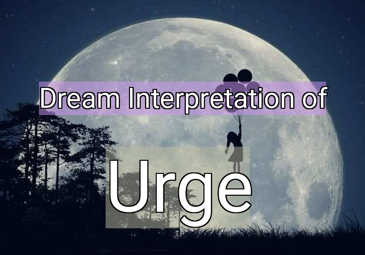 Dream Interpretation of urge - Urge dream meaning
