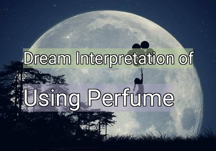 Dream Interpretation of using perfume - Using Perfume dream meaning