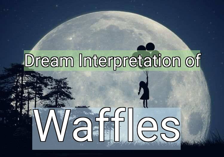 Dream Interpretation of waffles - Waffles dream meaning