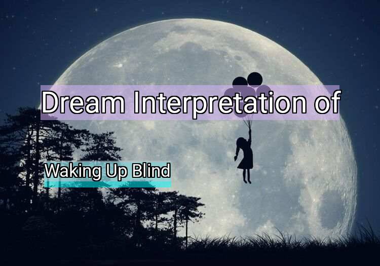 Dream Interpretation of waking up blind - Waking Up Blind dream meaning