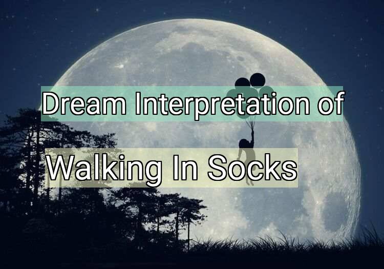 Dream Interpretation of walking in socks - Walking In Socks dream meaning