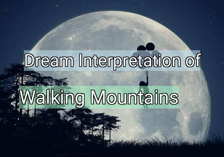 Dream Interpretation of walking mountains - Walking Mountains dream meaning