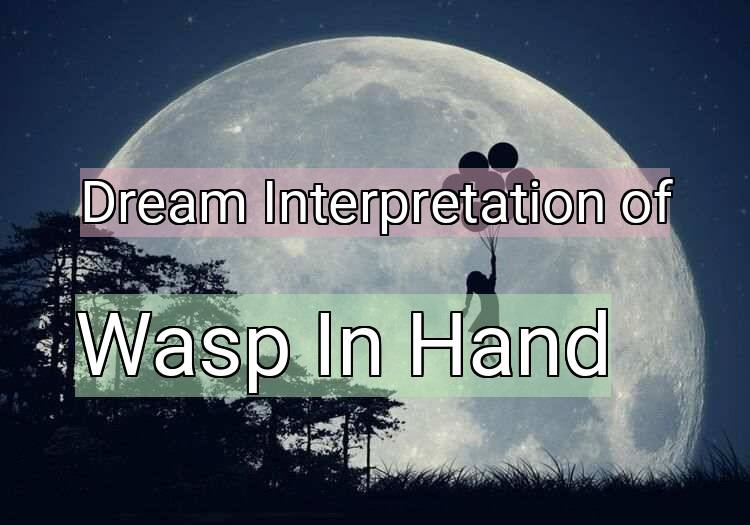 Dream Interpretation of wasp in hand - Wasp In Hand dream meaning