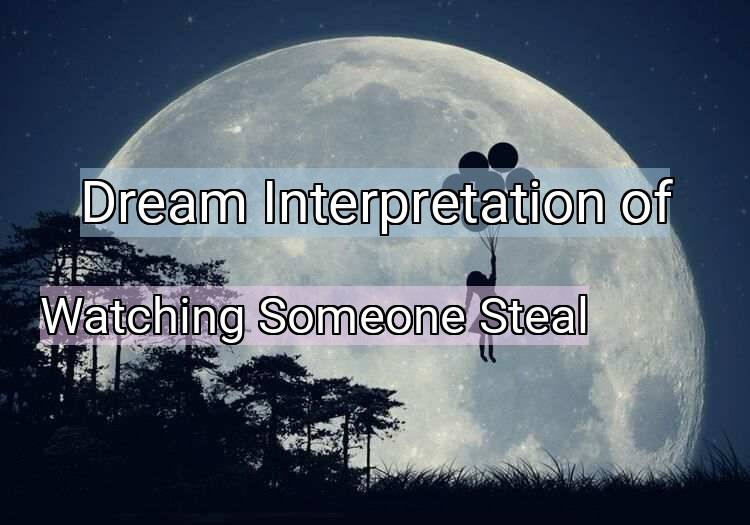 Dream Interpretation of watching someone steal - Watching Someone Steal dream meaning
