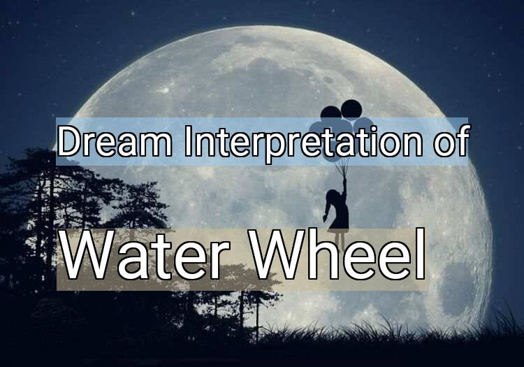 Dream Interpretation of water wheel - Water Wheel dream meaning