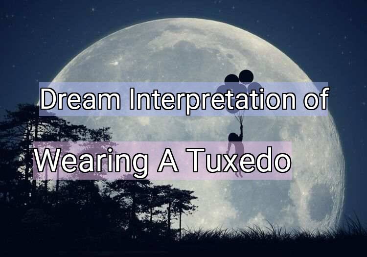 Dream Interpretation of wearing a tuxedo - Wearing A Tuxedo dream meaning