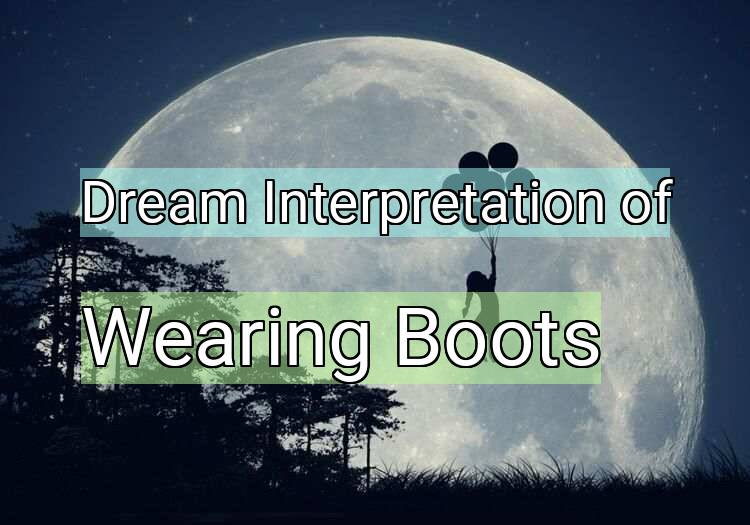 Dream Interpretation of wearing boots - Wearing Boots dream meaning