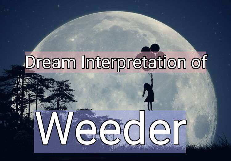 Dream Interpretation of weeder - Weeder dream meaning