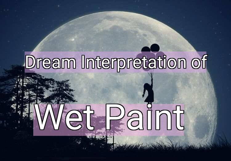 Dream Interpretation of wet paint - Wet Paint dream meaning
