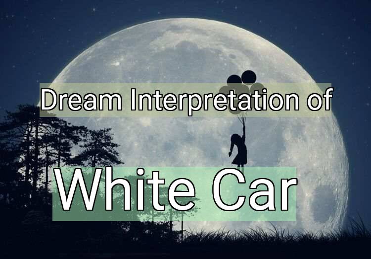 Dream Interpretation of white car - White Car dream meaning