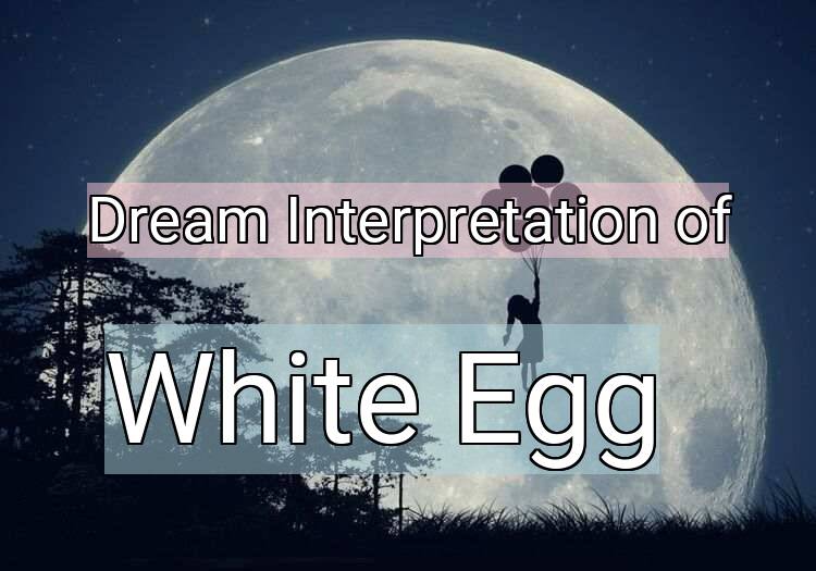 Dream Interpretation of white egg - White Egg dream meaning