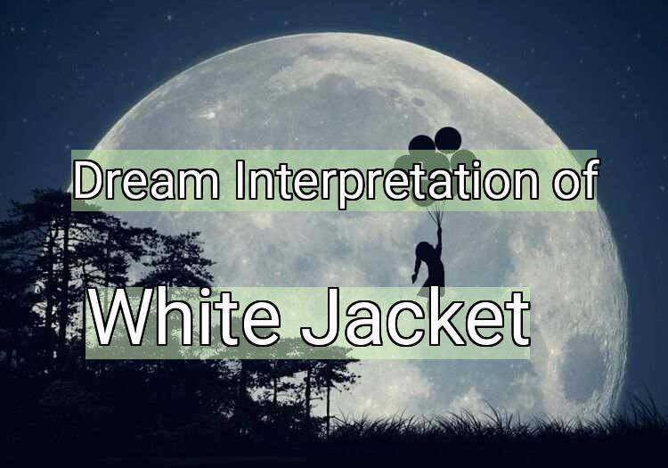 Dream Interpretation of white jacket - White Jacket dream meaning
