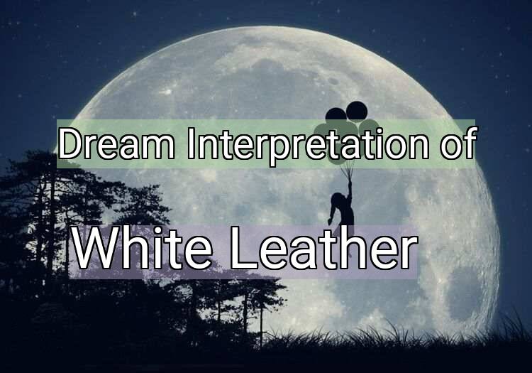 Dream Interpretation of white leather - White Leather dream meaning