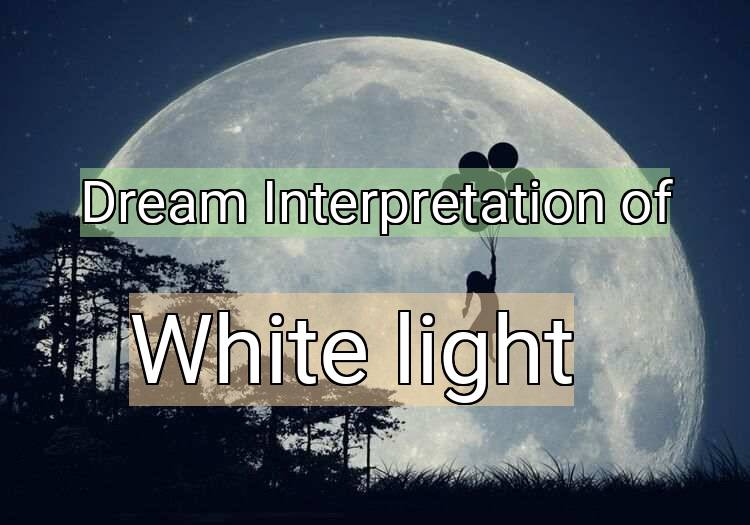 Dream Interpretation of white light - White Light dream meaning