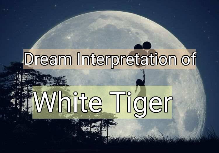 Dream Interpretation of white tiger - White Tiger dream meaning