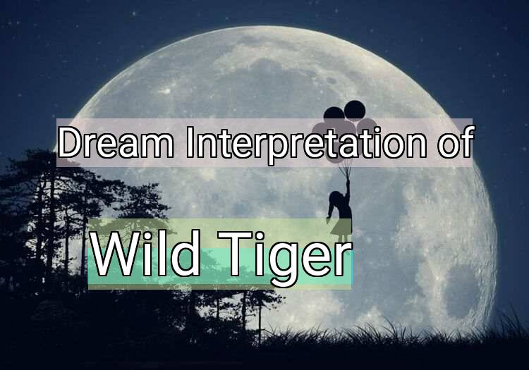 Dream Interpretation of wild tiger - Wild Tiger dream meaning