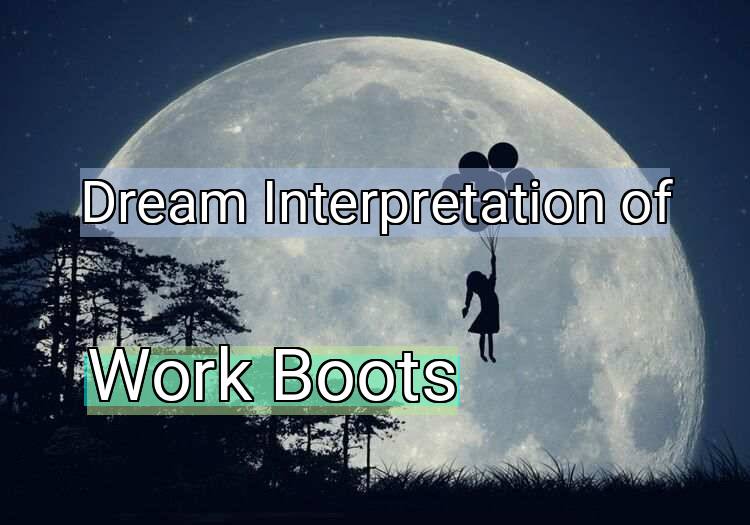 Dream Interpretation of work boots - Work Boots dream meaning