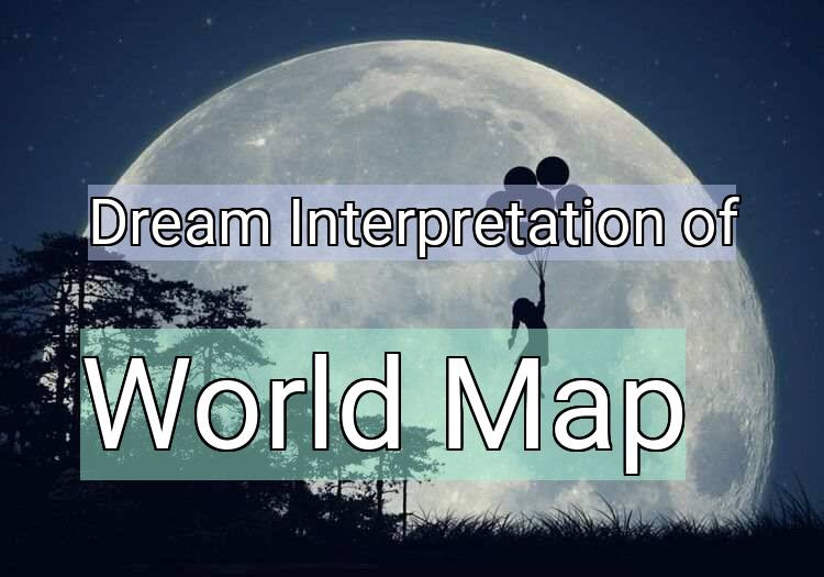 Dream Interpretation of world map - World Map dream meaning