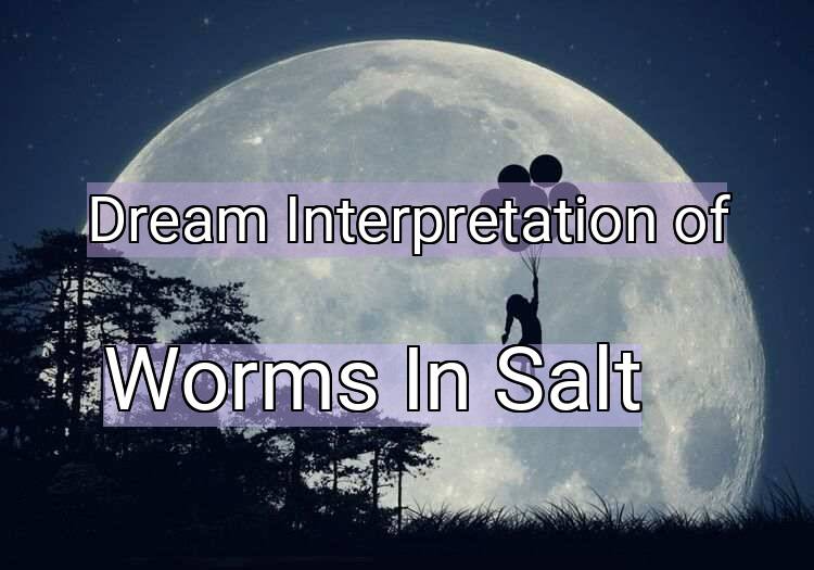 Dream Interpretation of worms in salt - Worms In Salt dream meaning