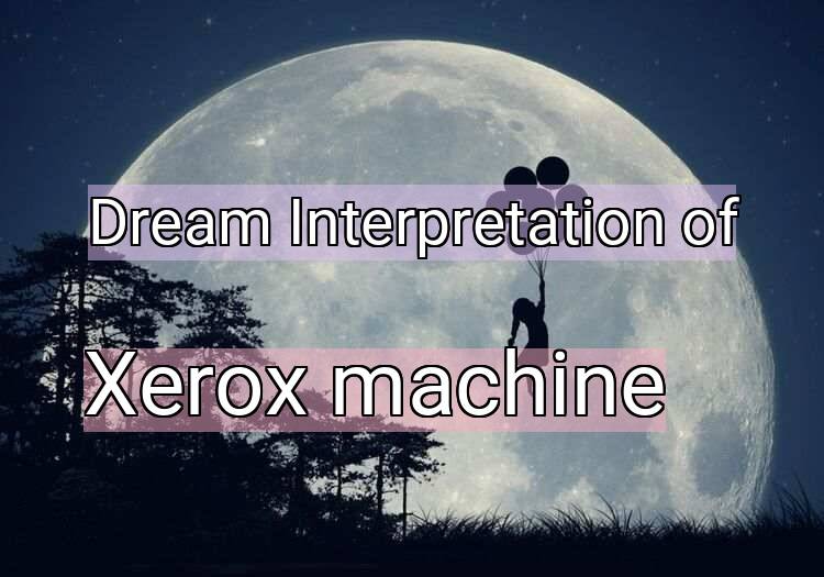 Dream Interpretation of xerox machine - Xerox Machine dream meaning