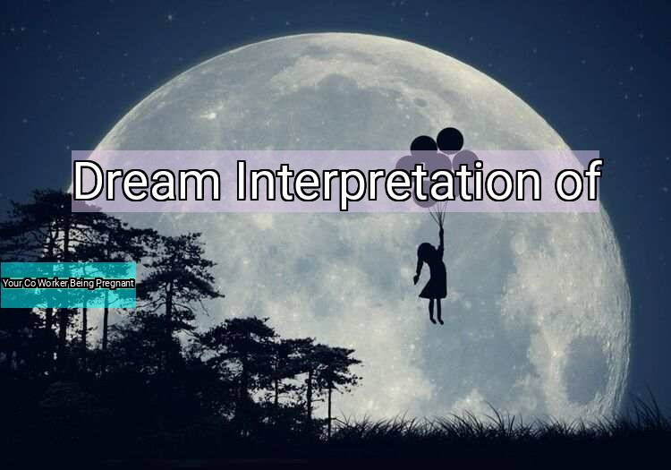 Dream Interpretation of your co worker being pregnant - Your Co Worker Being Pregnant dream meaning