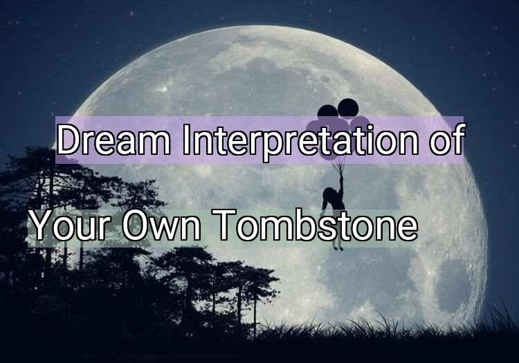 Dream Interpretation of your own tombstone - Your Own Tombstone dream meaning