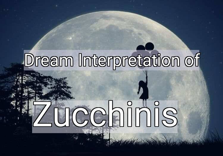 Dream Interpretation of zucchinis - Zucchinis dream meaning